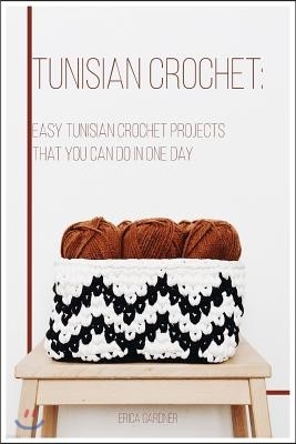 Tunisian Crochet: Easy Tunisian Projects That You Can Do in One Day