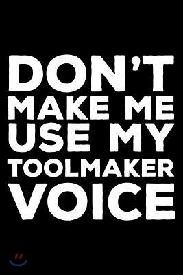 Independently Published Don't Make Me Use My Toolmaker Voice: 6x9 Notebook, Ruled, Funny Writing Notebook, Journal For Work, Daily Diary, Planner, Organizer for Tool Makers