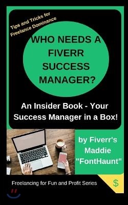 Who Needs a Fiverr Success Manager?: Your 2019 Success Manager in a Box