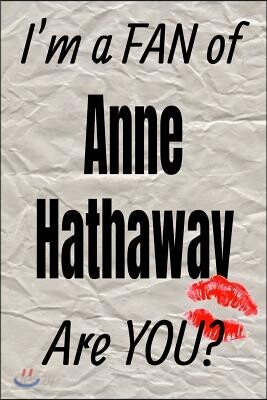 I'm a Fan of Anne Hathaway Are You? Creative Writing Lined Journal: Promoting Fandom and Creativity Through Journaling...One Day at a Time