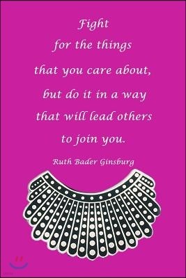 Fight for Things You Care about But Do It in a Way That Will Lead Others to Join You Ruth Bader Ginsburg: Blank Lined Journal, on Hot Pink