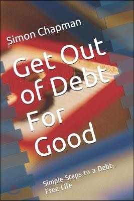 Get Out of Debt for Good: Simple Steps to a Debt-Free Life