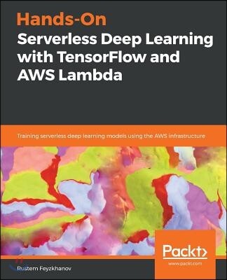[Impackt Publishing]Hands-On Serverless Deep Learning with Tensorflow and Aws Lambda