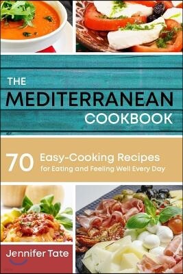 The Mediterranean Cookbook for Healthy Lifestyle: 70 Easy Recipes for Eating and Feeling Well Every Day, 7-Day Meal Plan