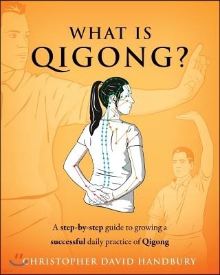 What is Qigong?: A step-by-step guide to growing a successful daily practice of Qigong