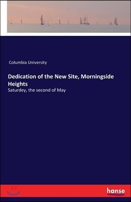 Dedication of the New Site, Morningside Heights: Saturdey, the second of May