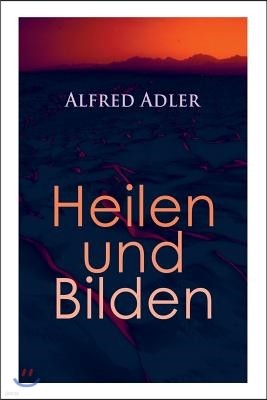 Alfred Adler: Heilen Und Bilden: Der Aggressionstrieb Im Leben Und in Der Neurose, Das Z?rtlichkeitsbed?rfnis Des Kindes, ?ber Neuro