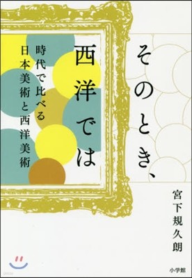 そのとき,西洋では 時代で比べる日本美術と西洋美術