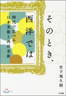 そのとき,西洋では 時代で比べる日本美術と西洋美術