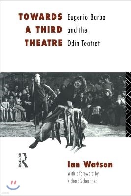 Towards a Third Theatre: Eugenio Barba and the Odin Teatret