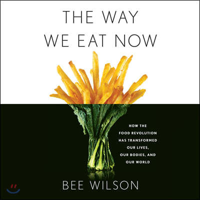 The Way We Eat Now Lib/E: How the Food Revolution Has Transformed Our Lives, Our Bodies, and Our World
