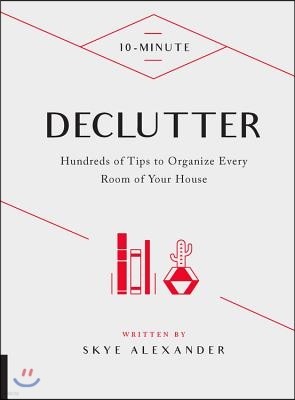 10-Minute Declutter: Hundreds of Tips to Organize Every Room of Your House