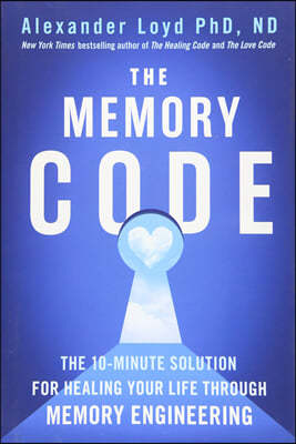 The Memory Code: The 10-Minute Solution for Healing Your Life Through Memory Engineering