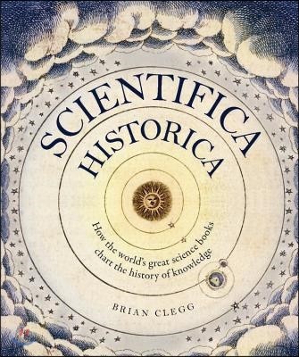 Scientifica Historica: How the World's Great Science Books Chart the History of Knowledge