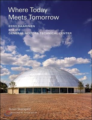 Where Today Meets Tomorrow: Eero Saarinen and the General Motors Technical Center (Icon of Midcentury Architecture by Eero Saarinen)