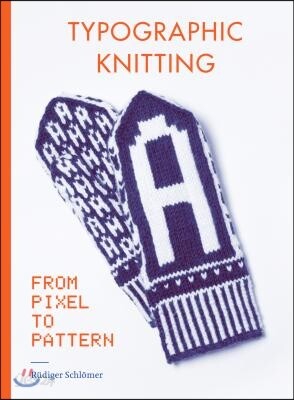 Typographic Knitting: From Pixel to Pattern (Learn How to Knit Letters, Fonts, and Typefaces, Includes Patterns and Projects)