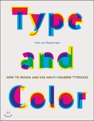 Type and Color: How to Design and Use Multicolored Typefaces (Step-By-Step Guide to Designing Typefaces with Multiple Colors, Essentia