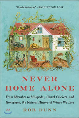 Never Home Alone: From Microbes to Millipedes, Camel Crickets, and Honeybees, the Natural History of Where We Live