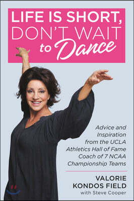 Center st Life Is Short, Don't Wait to Dance: Advice and Inspiration from the UCLA Athletics Hall of Fame Coach of 7 NCAA Championship Teams
