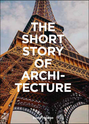 The Short Story of Architecture: A Pocket Guide to Key Styles, Buildings, Elements & Materials (Architectural History Introduction, a Guide to Archite