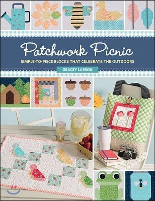 Patchwork Picnic: Simple-To-Piece Blocks That Celebrate the Outdoors