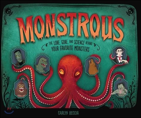 Monstrous: The Lore, Gore, and Science Behind Your Favorite Monsters