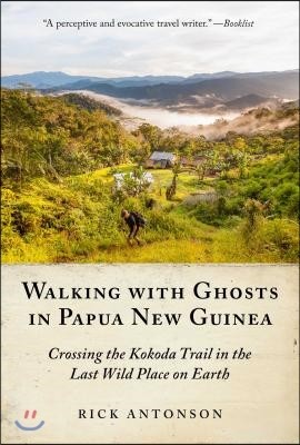 Walking with Ghosts in Papua New Guinea: Crossing the Kokoda Trail in the Last Wild Place on Earth