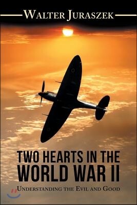 Westbow Press Two Hearts in the World War Ii: Understanding the Evil and Good