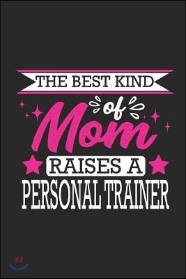 The Best Kind of Mom Raises a Personal Trainer: Small 6x9 Notebook, Journal or Planner, 110 Lined Pages, Christmas, Birthday or Anniversary Gift Idea