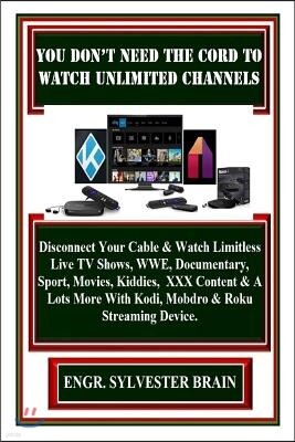You Don't Need the Cord to Watch Unlimited Channels: Disconnect Your Cable & Watch Limitless Live TV Shows, Wwe, Documentary, Sport, Movies, Kiddies,