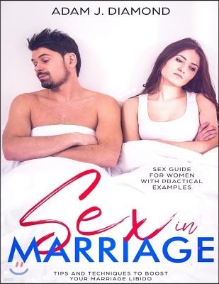 Sex in Marriage: Sex Guide for Women with Practical Examples, Tips and Techniques to Boost Your Marriage Libido