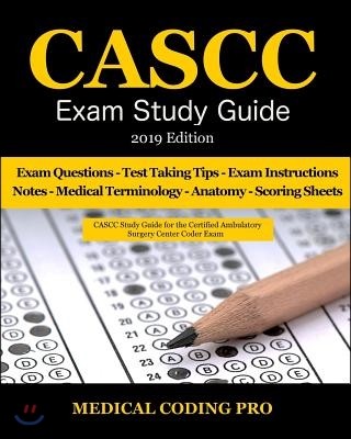 Cascc Exam Study Guide - 2019 Edition: 150 Certified Ambulatory Surgery Center Coder Practice Exam Questions & Answers, and Rationale, Tips to Pass th