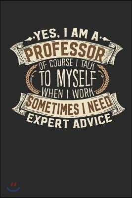 Yes, I Am a Professor of Course I Talk to Myself When I Work Sometimes I Need Expert Advice: Professor Notebook Professor Journal Handlettering Logboo