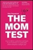 The Mom Test: How to talk to customers & learn if your business is a good idea when everyone is lying to you