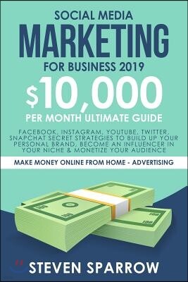 Independently Published Social Media Marketing for Business 2019: Facebook, Instagram, YouTube, Twitter, Snapchat Secret Strategies to build up Your Personal Brand, become an