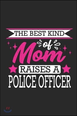 The Best Kind of Mom Raises a Police Officer: Small 6x9 Notebook, Journal or Planner, 110 Lined Pages, Christmas, Birthday or Anniversary Gift Idea