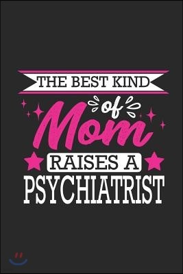 The Best Kind of Mom Raises a Psychiatrist: Small 6x9 Notebook, Journal or Planner, 110 Lined Pages, Christmas, Birthday or Anniversary Gift Idea