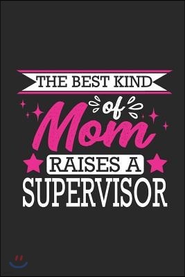 The Best Kind of Mom Raises a Supervisor: Small 6x9 Notebook, Journal or Planner, 110 Lined Pages, Christmas, Birthday or Anniversary Gift Idea