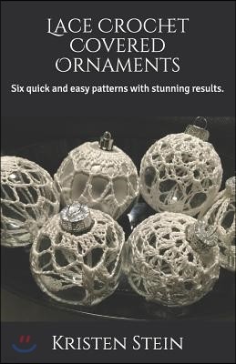 Lace Crochet Covered Ornaments: Six quick and easy patterns with stunning results.