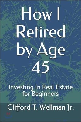 How I Retired by Age 45: Investing in Real Estate for Beginners