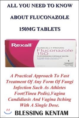 All You Need to Know about Fluconazole 150mg Tablets: A Practical Approach to Fast Treatment of Any Form of Fungi Infection Such as Athletes Foot(tine