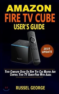 Amazon Fire TV Cube: Your Complete Picture Guide On How You Can Master And Control Your TV Hands-Free With Alexa