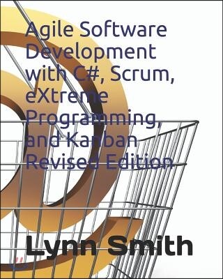 Agile Software Development with C#, Scrum, Extreme Programming, and Kanban Revised Edition
