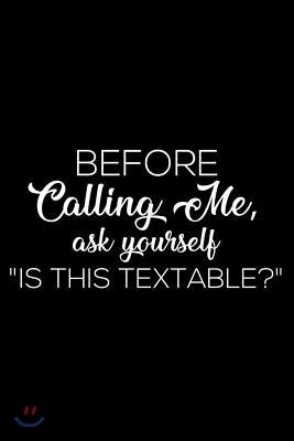 Before Calling Me, Ask Yourself Is This Textable?: 6x9 Notebook, Ruled, Funny Office Work Journal, Planner, Diary, Organizer, Work Humor For Staff, Co
