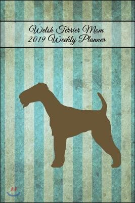 Welsh Terrier Mom 2019 Weekly Planner: Organizer Notebook for Dog and Puppy Lovers