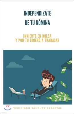 Independizate de Tu N?mina: Invierte En Bolsa Y Pon Tu Dinero a Trabajar