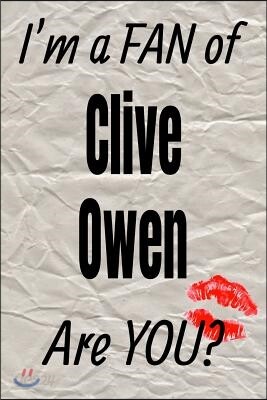 I'm a Fan of Clive Owen Are You? Creative Writing Lined Journal: Promoting Fandom and Creativity Through Journaling...One Day at a Time
