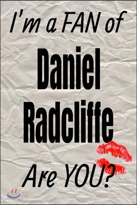 I'm a Fan of Daniel Radcliffe Are You? Creative Writing Lined Journal: Promoting Fandom and Creativity Through Journaling...One Day at a Time