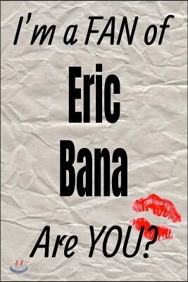 I'm a Fan of Eric Bana Are You? Creative Writing Lined Journal: Promoting Fandom and Creativity Through Journaling...One Day at a Time