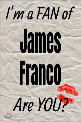 I'm a Fan of James Franco Are You? Creative Writing Lined Journal: Promoting Fandom and Creativity Through Journaling...One Day at a Time